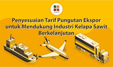 Penyesuaian Tarif Pungutan Ekspor untuk Mendukung Industri Kelapa Sawit Berkelanjutan