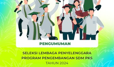 Pengumuman Seleksi Lembaga Penyelenggara Program Pengembangan SDM Perkebunan Kelapa Sawit Tahun 2024