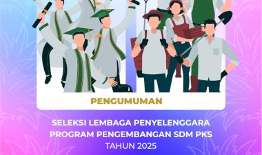 Pengumuman Seleksi Lembaga Penyelenggara Program Pengembangan SDM PKS Tahun 2025