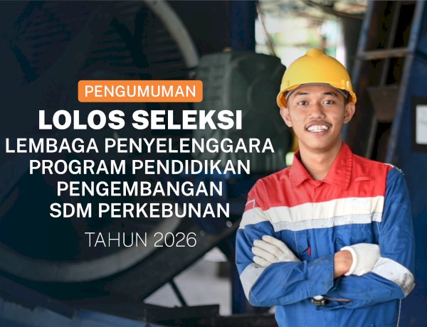 Pengumuman Lolos Seleksi Lembaga Penyelenggara Program Pendidikan Pengembangan SDM Perkebunan 2026Badan Pengelola Dana Perkebunan (BPDP)