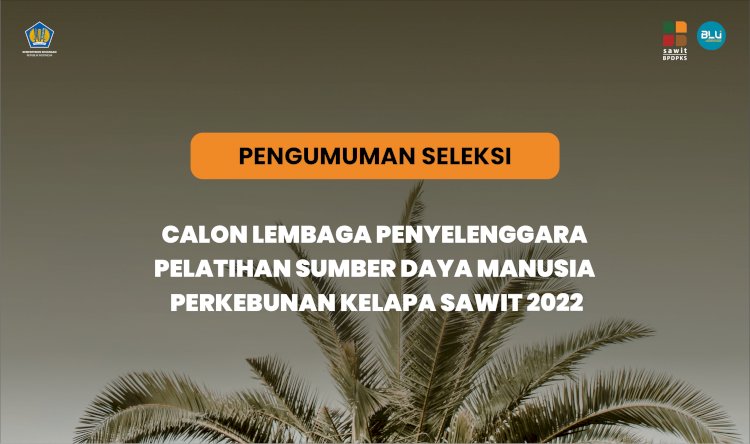 Pengumuman Seleksi Calon Lembaga Penyelenggara Pelatihan SDM Perkebunan Kelapa Sawit 2022